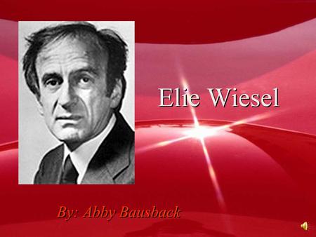 Elie Wiesel By: Abby Bausback Elie Wiesel Born: September 30,1928 Sighet, Romania Three sisters.