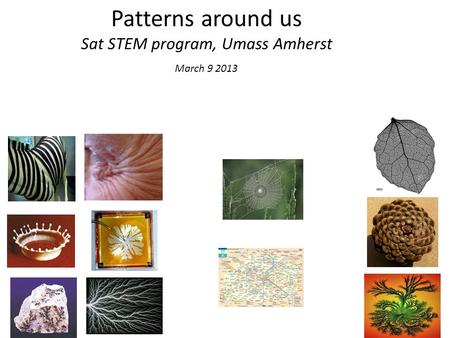 Patterns around us Sat STEM program, Umass Amherst March 9 2013.