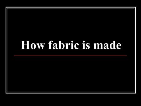 How fabric is made.