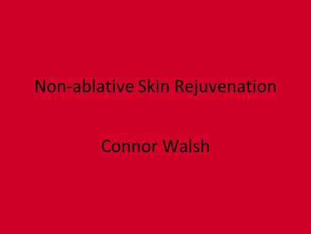 Non-ablative Skin Rejuvenation Connor Walsh. The Problem Currently, millions of Americans are aggravated by some type of skin defect such as a scar, a.