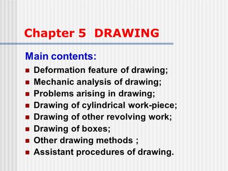 Chapter 5 DRAWING Main contents: Deformation feature of drawing;