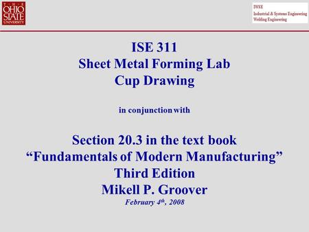 ISE 311 Sheet Metal Forming Lab Cup Drawing in conjunction with Section 20.3 in the text book “Fundamentals of Modern Manufacturing” Third Edition Mikell.