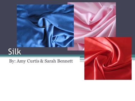 Silk By: Amy Curtis & Sarah Bennett. Production/Manufacturing/Processing Techniques Sericulture ▫Cultivation of cocoons for the filaments ▫Best raw silk.