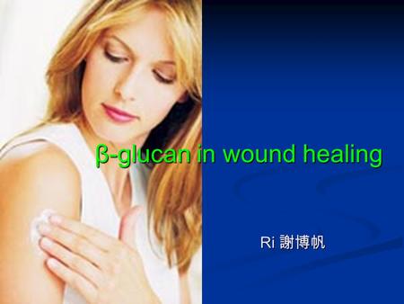 Β-glucan in wound healing Ri 謝博帆 Ri 謝博帆. Wound healing.
