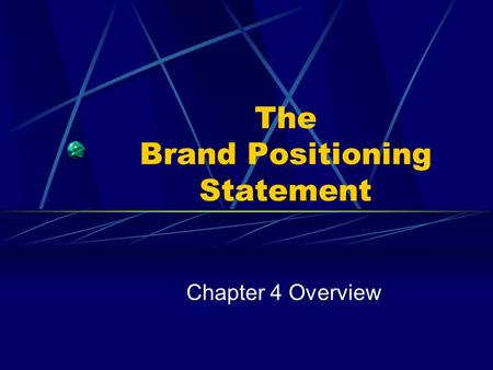 The Brand Positioning Statement Chapter 4 Overview.