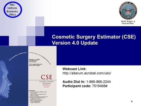 1 Cosmetic Surgery Estimator (CSE) Version 4.0 Update Health Budgets & Financial Policy Webcast Link:  Audio Dial In: 1-866-866-2244.