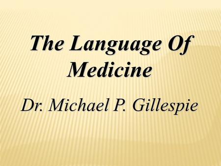The Language Of Medicine Dr. Michael P. Gillespie.