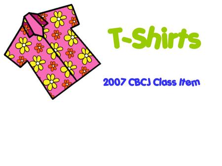 T-Shirts 2007 CBCJ Class Item. Purpose of T-Shirts Original Purpose – to be worn as an undergarment because they are lightweight and comfortable Now,