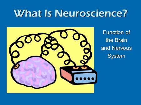 What Is Neuroscience? Function of the Brain and Nervous System.