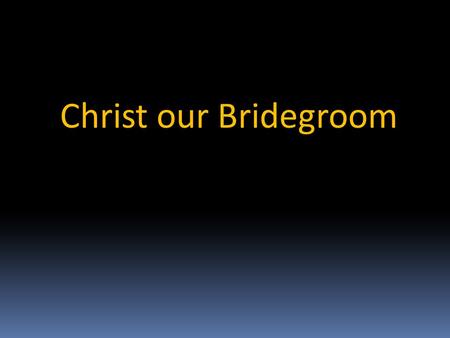 Christ our Bridegroom.