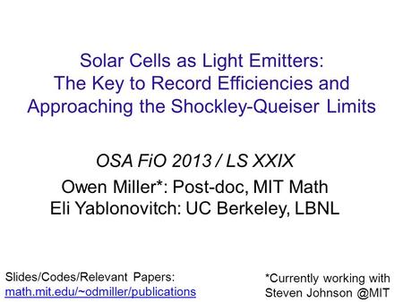 Solar Cells as Light Emitters: The Key to Record Efficiencies and Approaching the Shockley-Queiser Limits OSA FiO 2013 / LS XXIX Owen Miller*: Post-doc,