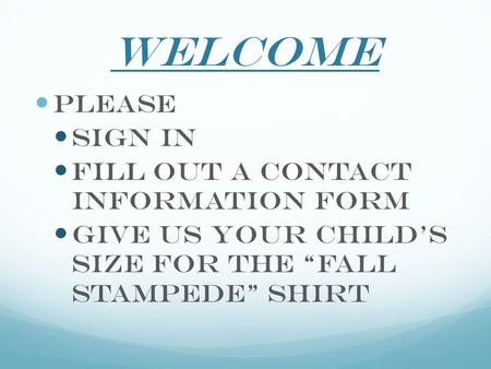 Welcome Please sign in Fill out a contact information form Give us your child’s size for the “Fall Stampede” Shirt.