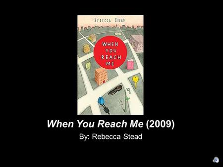 When You Reach Me (2009) By: Rebecca Stead. The time… 1978 The place… Manhattan, NY.