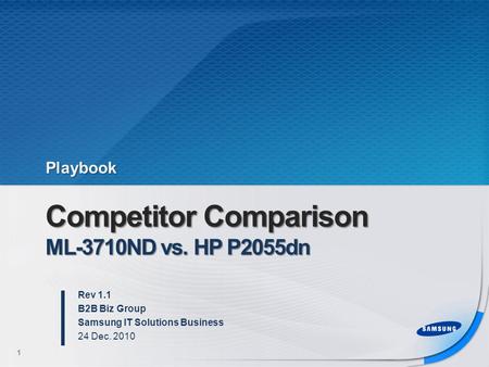 Competitor Comparison ML-3710ND vs. HP P2055dn Rev 1.1 B2B Biz Group Samsung IT Solutions Business 24 Dec. 2010 1 Playbook.