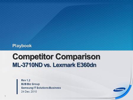 Competitor Comparison ML-3710ND vs. Lexmark E360dn Rev 1.2 B2B Biz Group Samsung IT Solutions Business 24 Dec. 2010 1 Playbook.