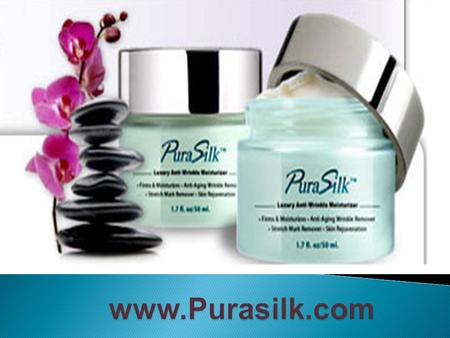 www.Purasilk.com PuraSilk allows you to safely reduce fine lines and wrinkles. Instantly firm, smooth and revitalize your skin and even reduce embarrassing.
