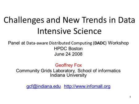 1 Challenges and New Trends in Data Intensive Science Panel at Data-aware Distributed Computing (DADC) Workshop HPDC Boston June 24 2008 Geoffrey Fox Community.