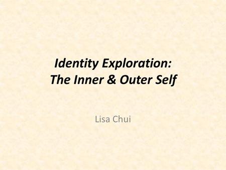 Identity Exploration: The Inner & Outer Self Lisa Chui.