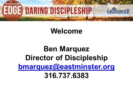 Welcome Ben Marquez Director of Discipleship 316.737.6383.