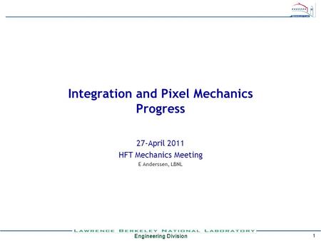 Engineering Division 1 Integration and Pixel Mechanics Progress 27-April 2011 HFT Mechanics Meeting E Anderssen, LBNL.
