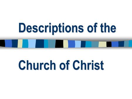 Descriptions of the Church of Christ. THE CHURCH OF CHRIST THE CHURCH OF CHRIST Not using the word “church” like most do (1 Peter 4:11) Not using the.