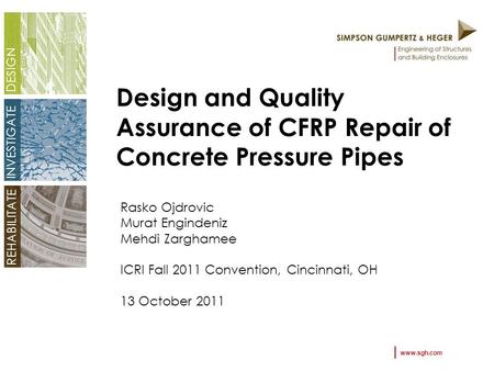 Www.sgh.com DESIGN INVESTIGATE REHABILITATE Design and Quality Assurance of CFRP Repair of Concrete Pressure Pipes Rasko Ojdrovic Murat Engindeniz Mehdi.
