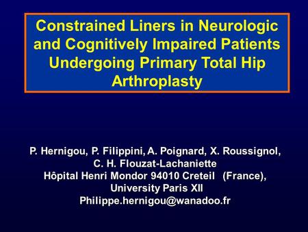Constrained Liners in Neurologic and Cognitively Impaired Patients Undergoing Primary Total Hip Arthroplasty P. Hernigou, P. Filippini, A. Poignard, X.