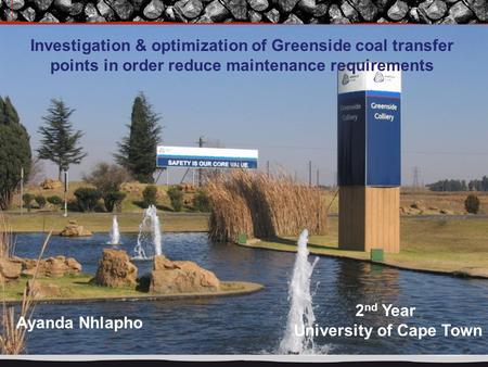 Investigation & optimization of Greenside coal transfer points in order reduce maintenance requirements Ayanda Nhlapho 2 nd Year University of Cape Town.