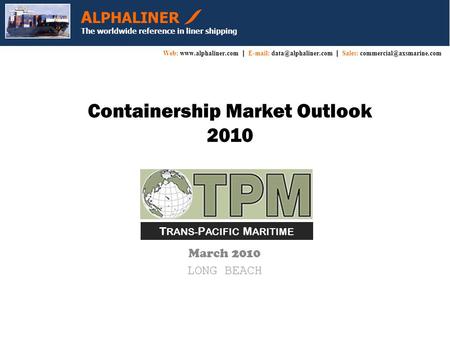 Containership Market Outlook 2010 March 2010 LONG BEACH A LPHALINER The worldwide reference in liner shipping Web:  