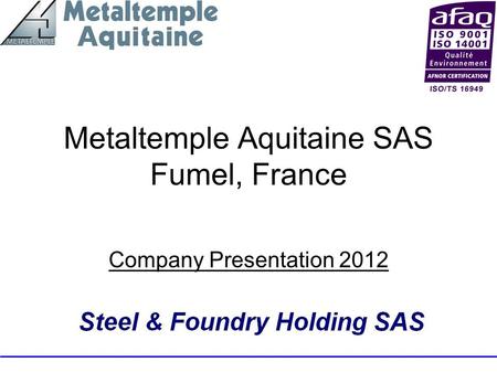 Metaltemple Aquitaine SAS Fumel, France Company Presentation 2012.