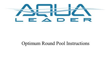 Optimum Round Pool Instructions. Prepare the pool site Remove all the grass on a surface 2’ wider than the size of the pool Level the ground.