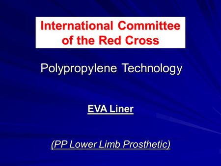 EVA Liner (PP Lower Limb Prosthetic) Polypropylene Technology International Committee of the Red Cross.