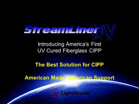 The Best Solution for CIPP American Made, American Support Introducing America’s First UV Cured Fiberglass CIPP.