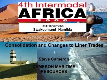 CMR 1 2nd February 2006 Swakopmund Namibia Steve Cameron CAMERON MARITIME RESOURCES Consolidation and Changes to Liner Trades l.