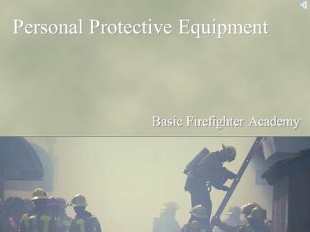 Personal Protective Equipment Basic Firefighter Academy.
