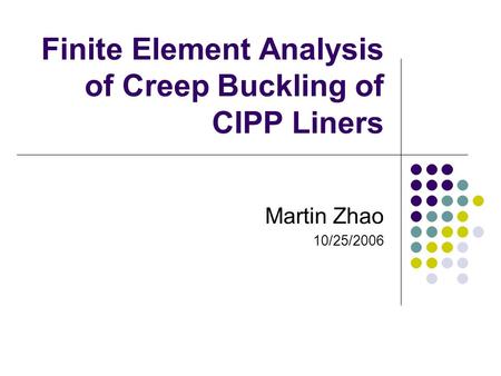 Finite Element Analysis of Creep Buckling of CIPP Liners Martin Zhao 10/25/2006.