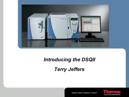 Introducing the DSQII Terry Jeffers. 2 Agenda Update on Thermo’s Environmental Initiatives Discussion on new approaches to the challenges of 8270 Introducing.