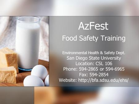 AzFest Food Safety Training Environmental Health & Safety Dept. San Diego State University Location: CSL 106 Phone: 594-2865 or 594-6965 Fax: 594-2854.