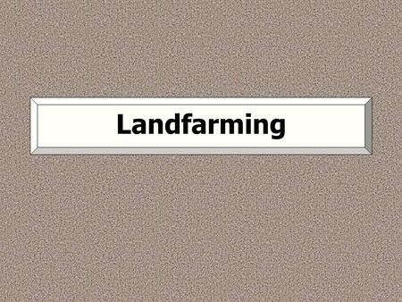 Landfarming.