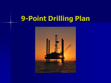 9-Point Drilling Plan 9-Point Drilling Plan. Presentation Goals To Describe a Drilling Plan That… Is in compliance with Order #1. Is in compliance with.