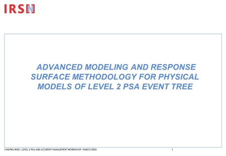 CSNI/WG-RISK – LEVEL 2 PSA AND ACCIDENT MANAGEMENT WORKSHOP – MARCH 20041 ADVANCED MODELING AND RESPONSE SURFACE METHODOLOGY FOR PHYSICAL MODELS OF LEVEL.