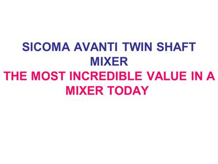 SICOMA AVANTI TWIN SHAFT MIXER THE MOST INCREDIBLE VALUE IN A MIXER TODAY.