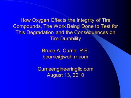 How Oxygen Effects the Integrity of Tire Compounds, The Work Being Done to Test for This Degradation and the Consequences on Tire Durability Bruce A. Currie,