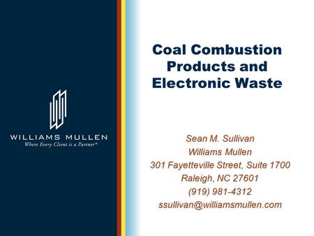 Coal Combustion Products and Electronic Waste Sean M. Sullivan Williams Mullen 301 Fayetteville Street, Suite 1700 Raleigh, NC 27601 (919) 981-4312