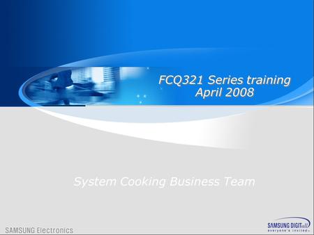 FCQ321 Series training April 2008 FCQ321 Series training April 2008 System Cooking Business Team.