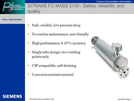 Process Instrumentation and Analytics Flow Instruments SFI chemical presentation.ppt JNG/SFI Page 1  Safe; reliable, low pressure drop  No routine maintenance,