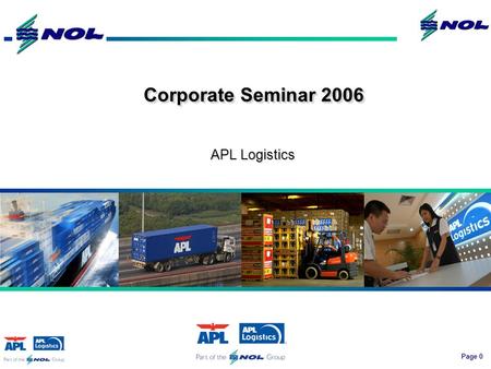 Page 0 APL Logistics Corporate Seminar 2006. Page 1 APL Logistics’ Core EBIT Margin Trend Highest margins in 4 years Margins to 4.6% in 2005 ROCE at 11%