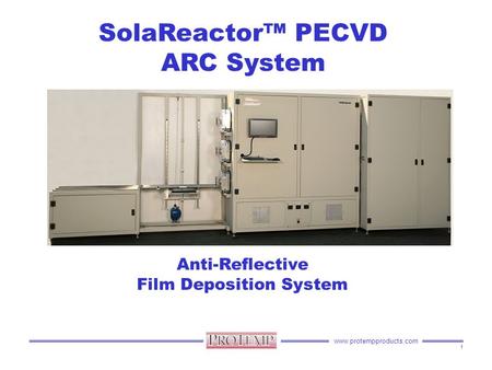 Www.protempproducts.com SolaReactor™ PECVD ARC System Anti-Reflective Film Deposition System 1.