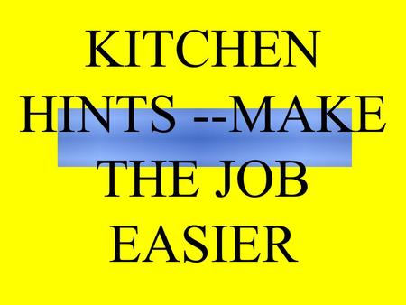 KITCHEN HINTS --MAKE THE JOB EASIER USING A CHOPPING BOARD: Place a clean, damp dish towel under the chopping board and the board will stay in place.