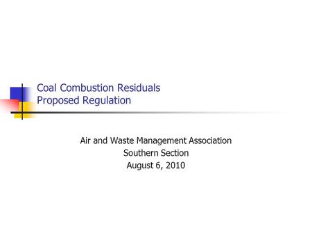 Coal Combustion Residuals Proposed Regulation Air and Waste Management Association Southern Section August 6, 2010.